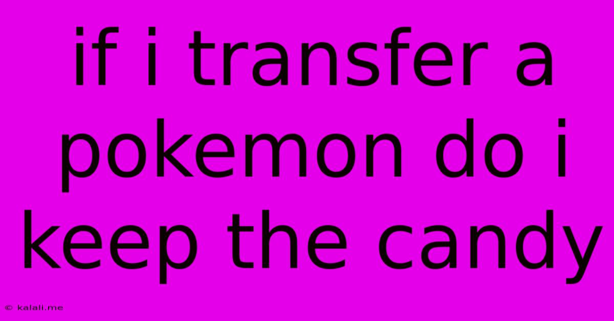 If I Transfer A Pokemon Do I Keep The Candy