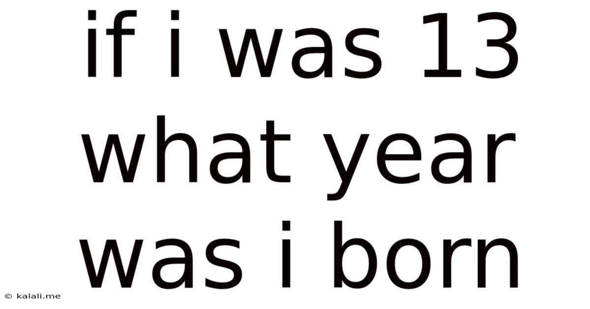 If I Was 13 What Year Was I Born