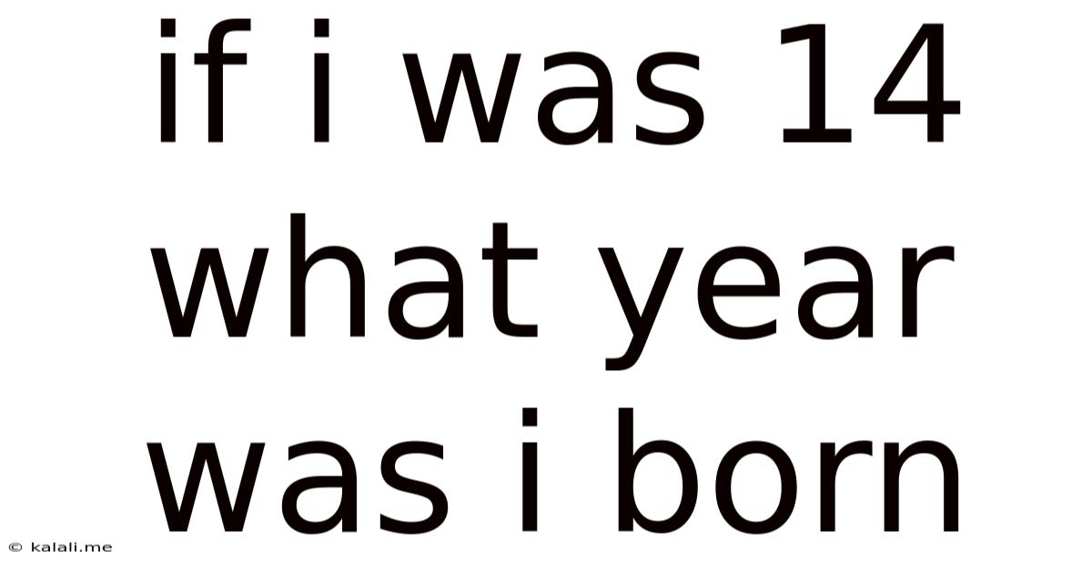If I Was 14 What Year Was I Born