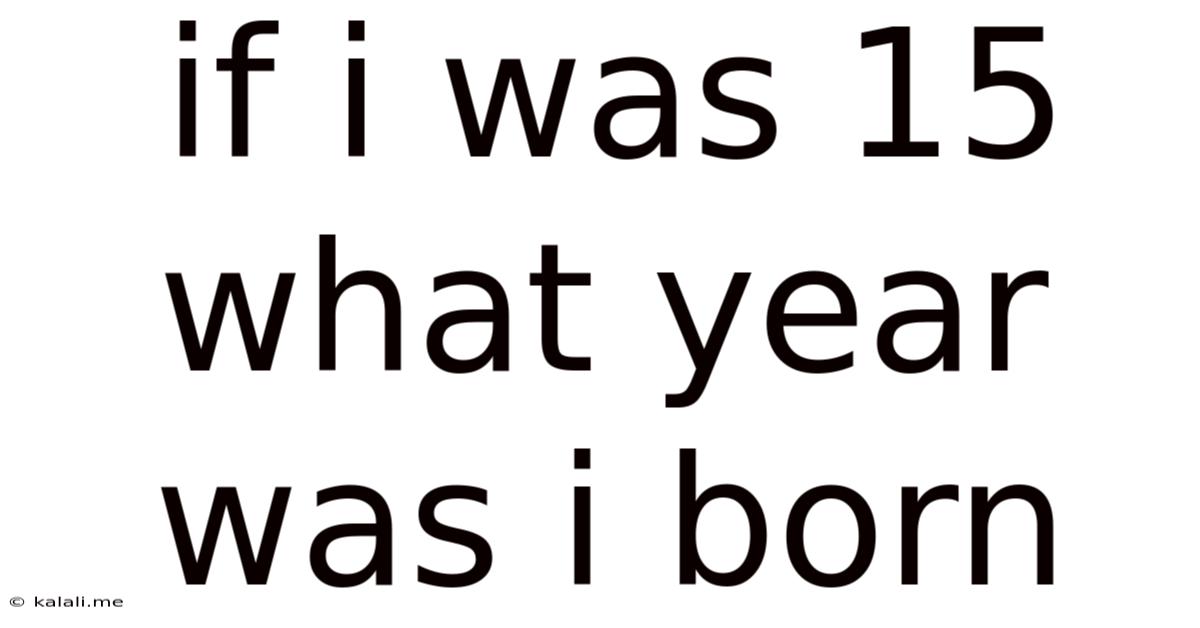 If I Was 15 What Year Was I Born