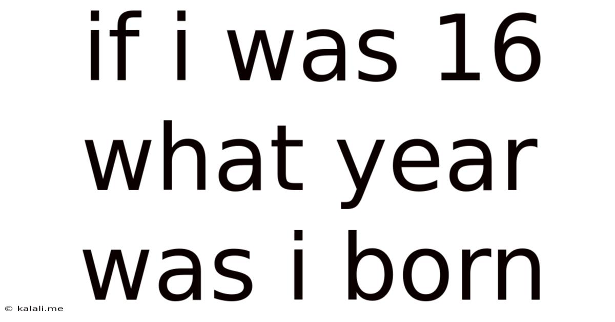 If I Was 16 What Year Was I Born