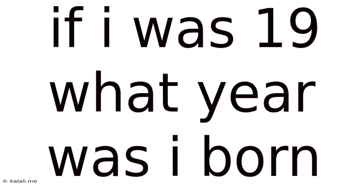If I Was 19 What Year Was I Born
