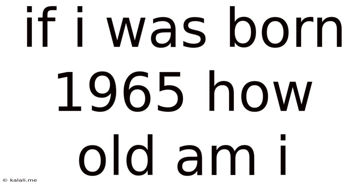 If I Was Born 1965 How Old Am I