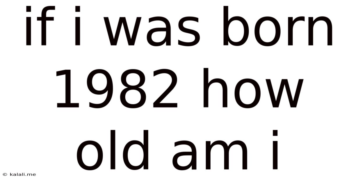 If I Was Born 1982 How Old Am I