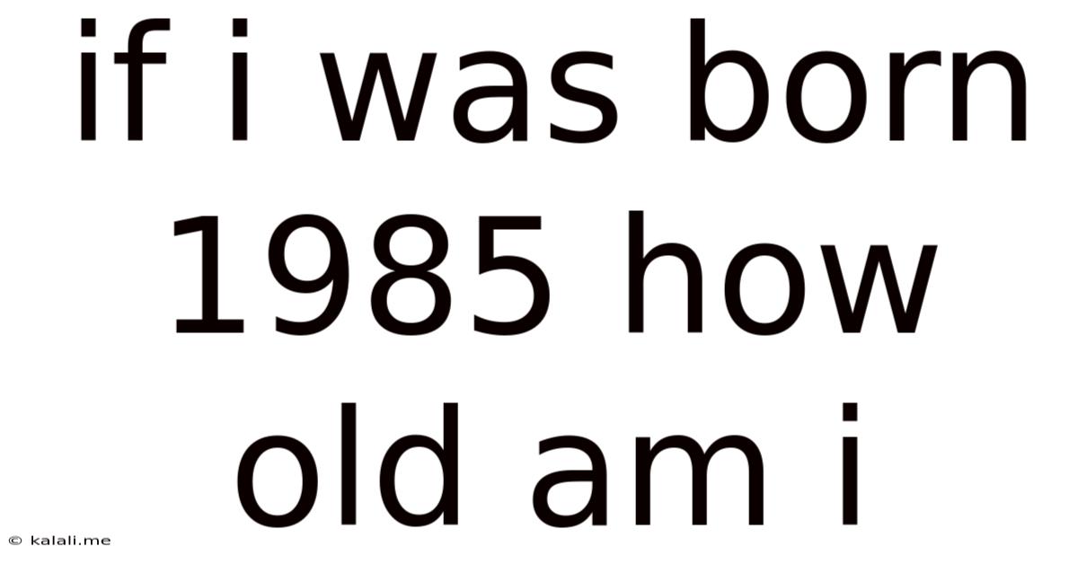 If I Was Born 1985 How Old Am I