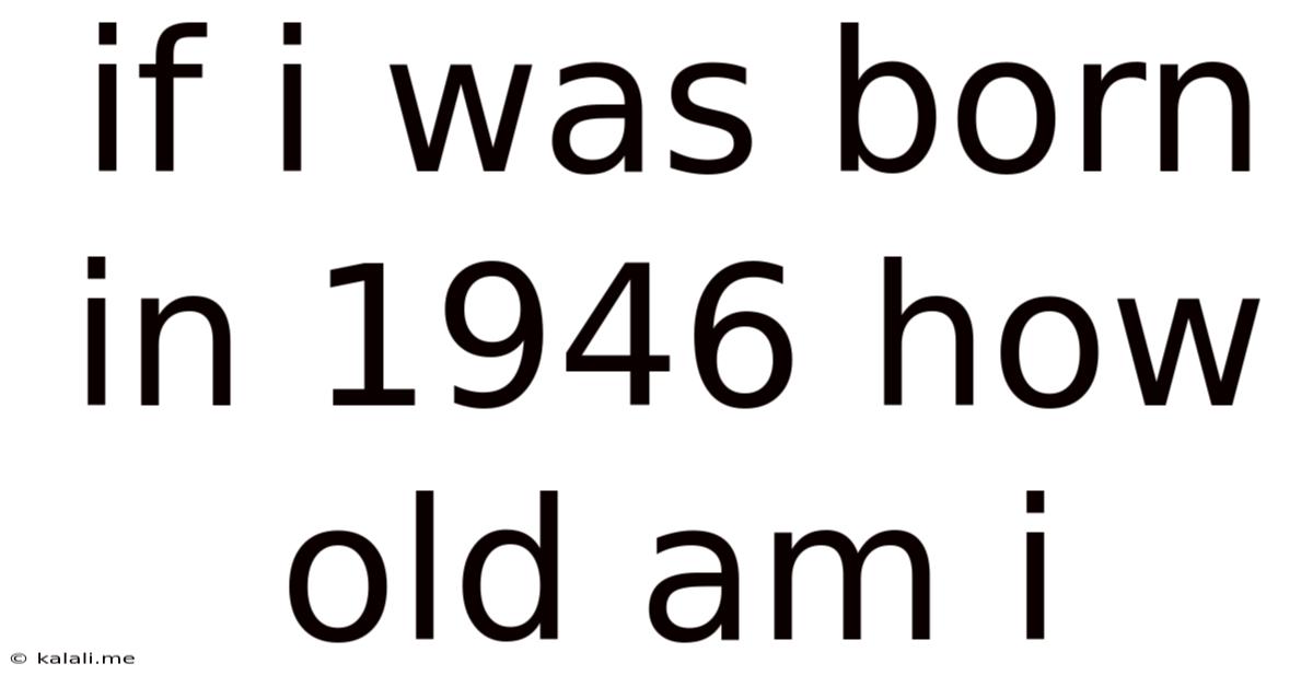 If I Was Born In 1946 How Old Am I
