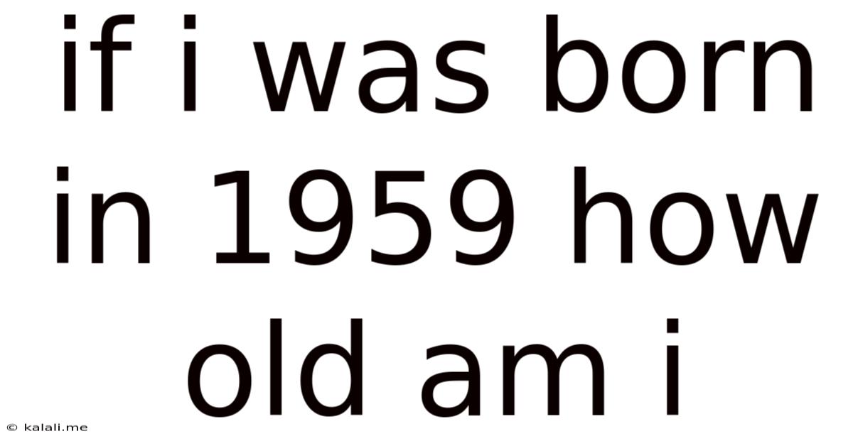 If I Was Born In 1959 How Old Am I