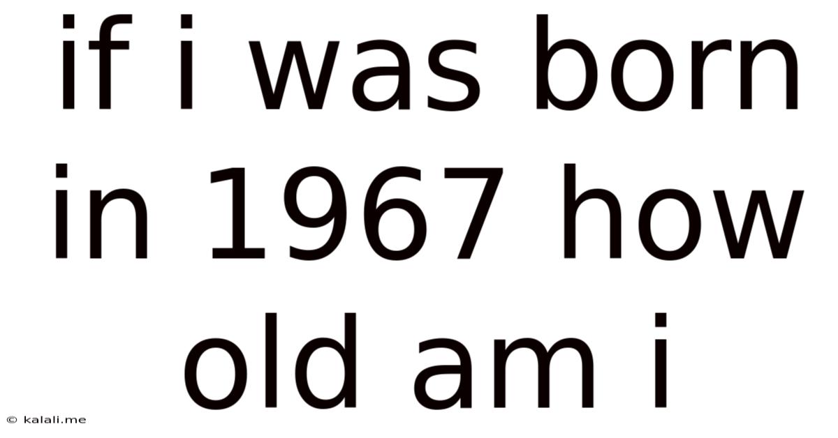 If I Was Born In 1967 How Old Am I