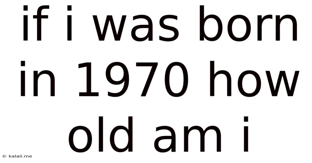 If I Was Born In 1970 How Old Am I