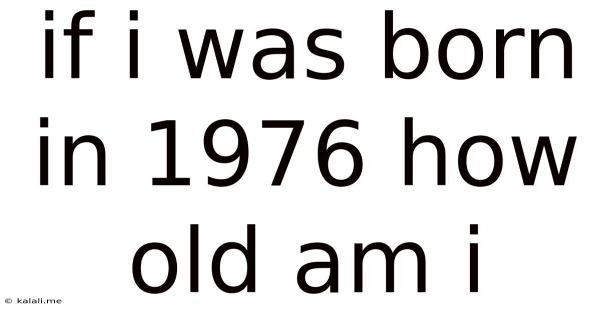 If I Was Born In 1976 How Old Am I