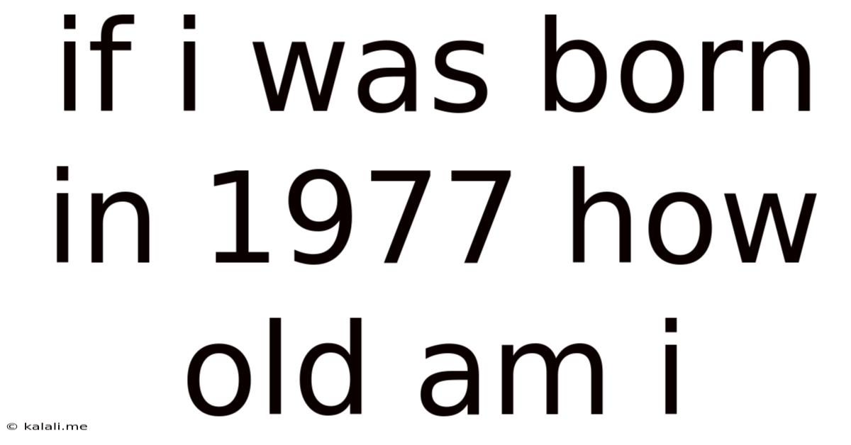 If I Was Born In 1977 How Old Am I