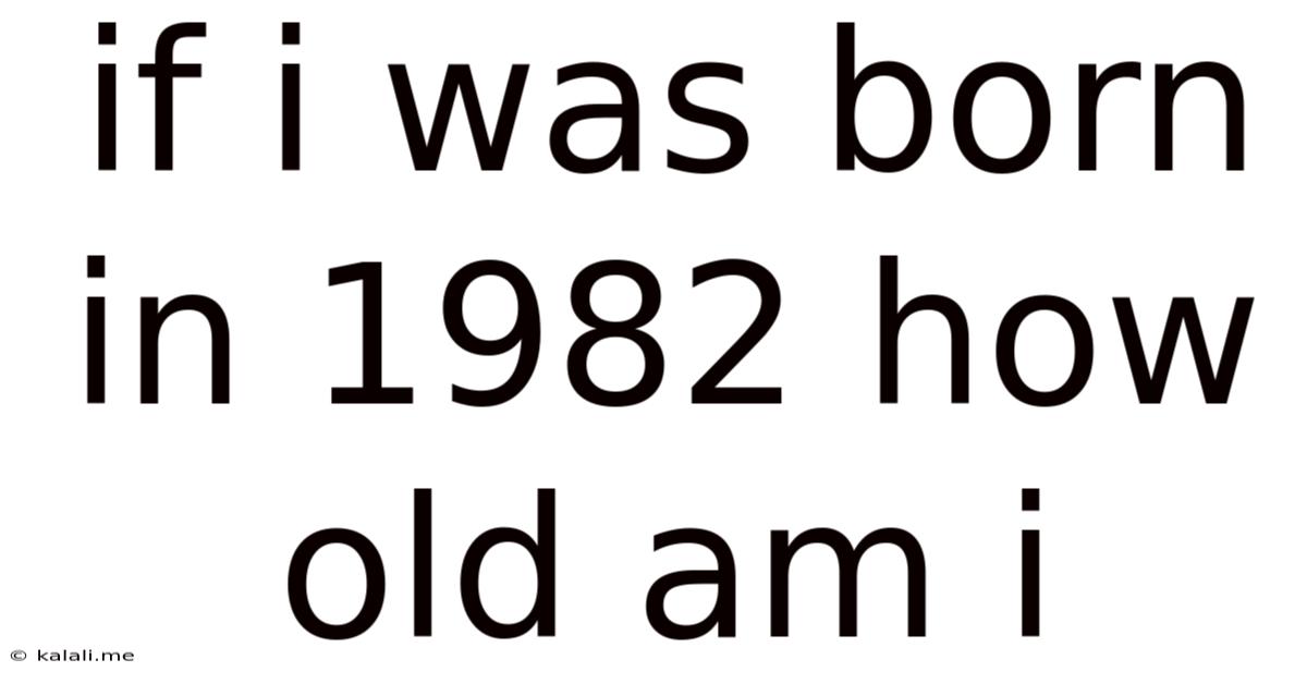 If I Was Born In 1982 How Old Am I