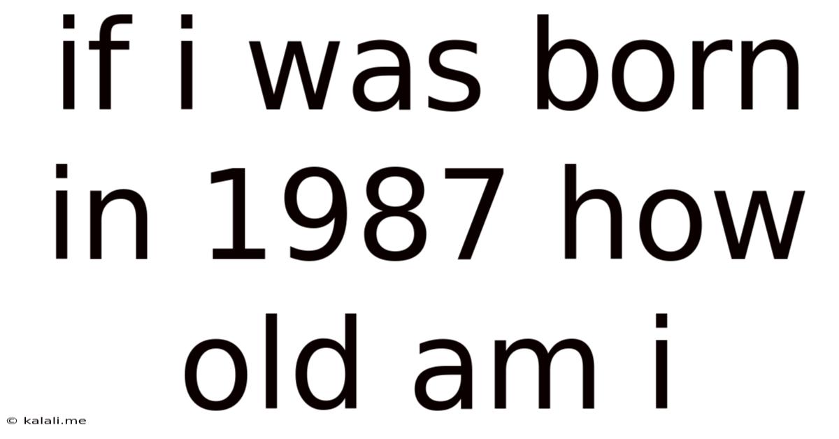If I Was Born In 1987 How Old Am I