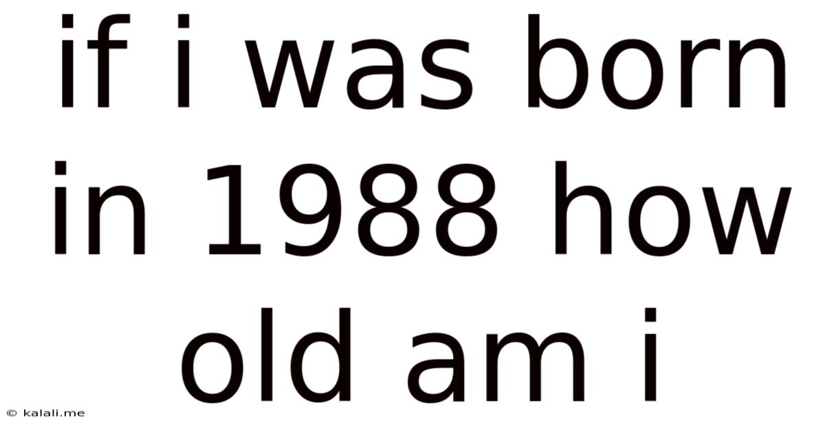 If I Was Born In 1988 How Old Am I