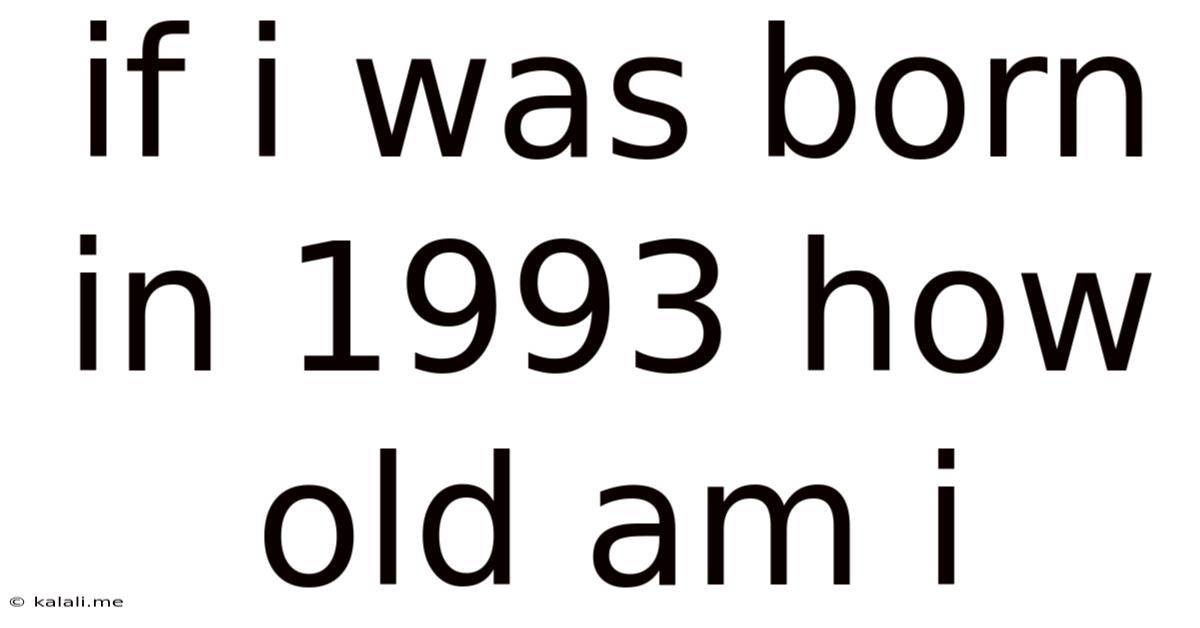 If I Was Born In 1993 How Old Am I