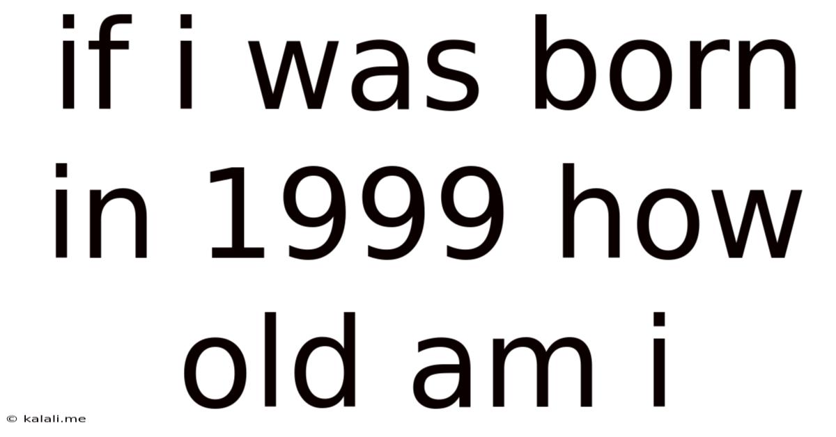 If I Was Born In 1999 How Old Am I
