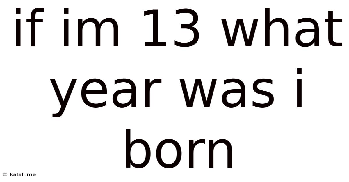 If Im 13 What Year Was I Born