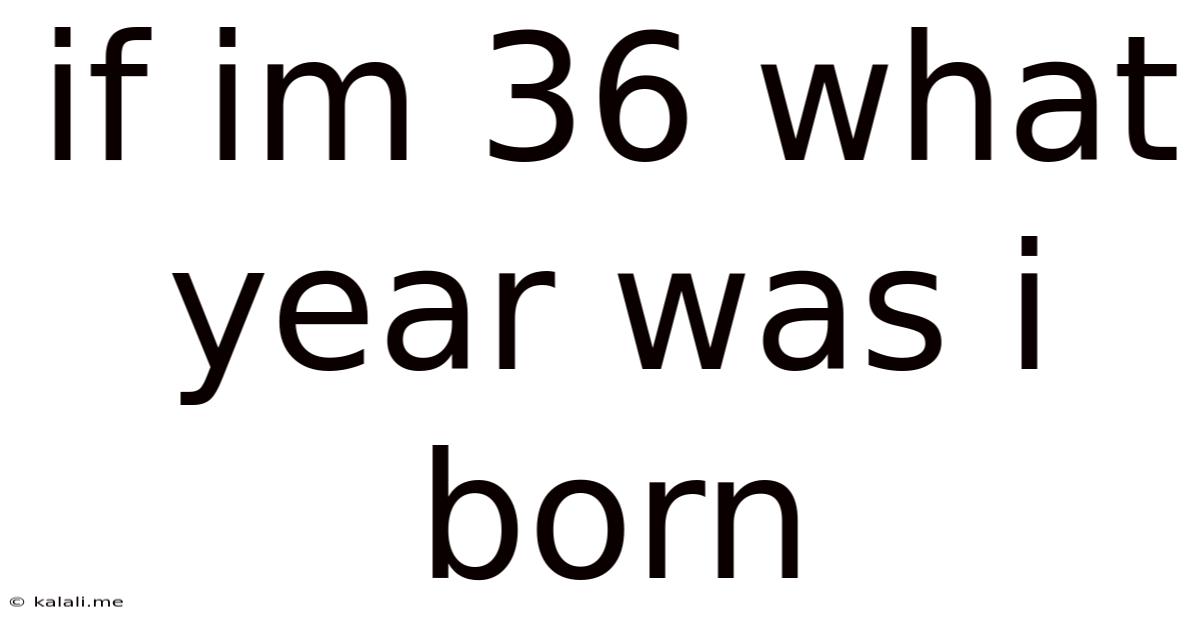 If Im 36 What Year Was I Born