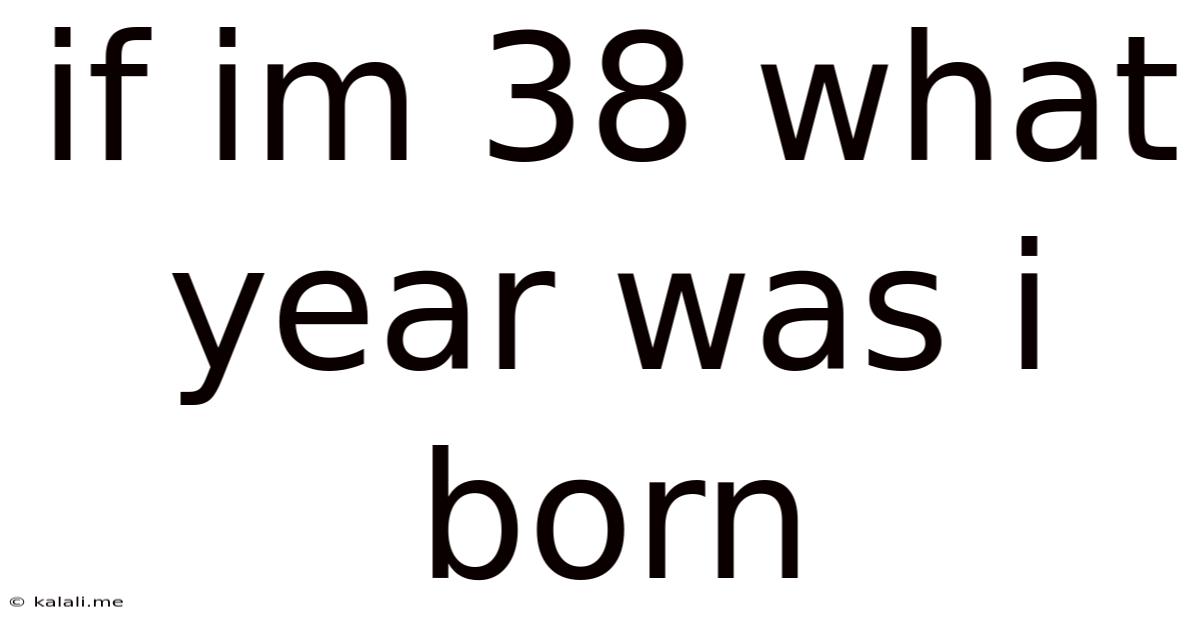 If Im 38 What Year Was I Born
