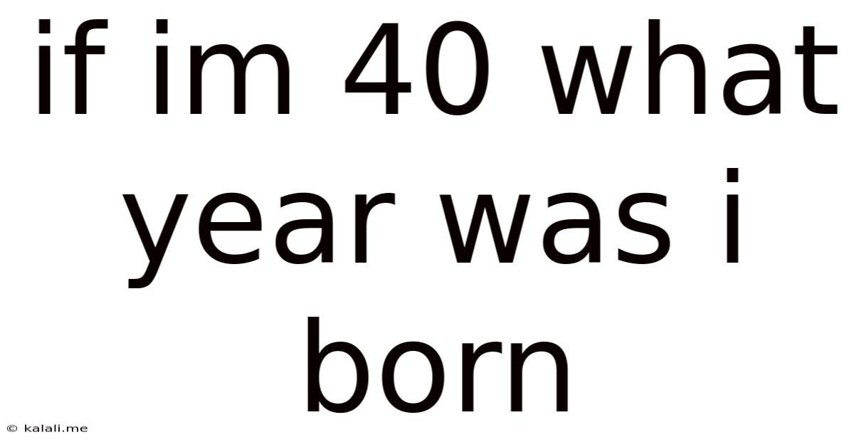 If Im 40 What Year Was I Born
