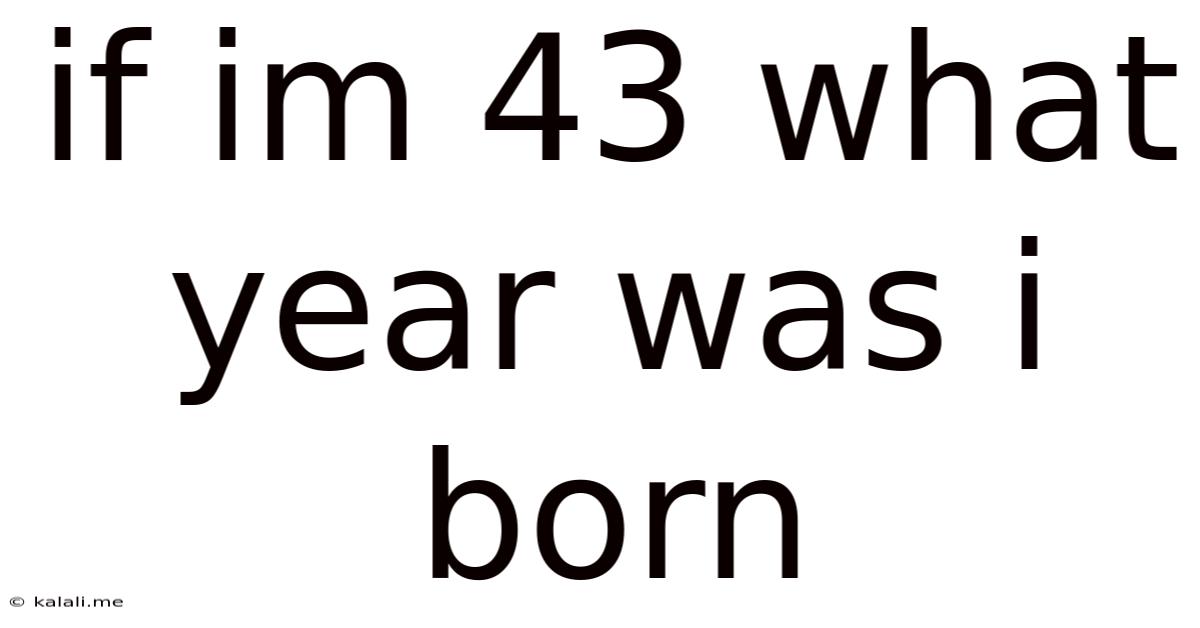 If Im 43 What Year Was I Born