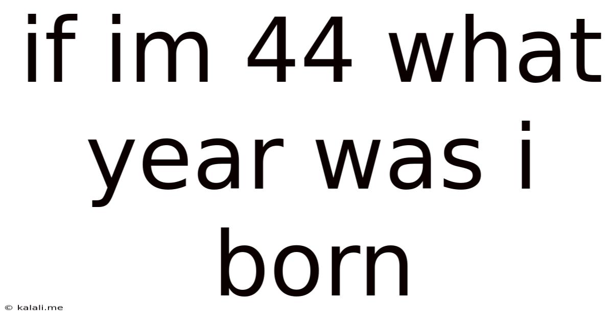 If Im 44 What Year Was I Born