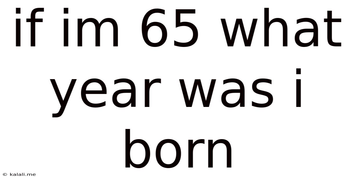 If Im 65 What Year Was I Born