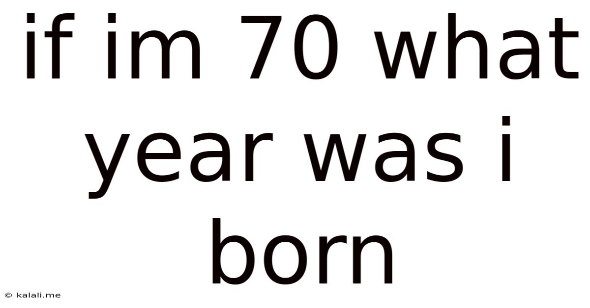 If Im 70 What Year Was I Born