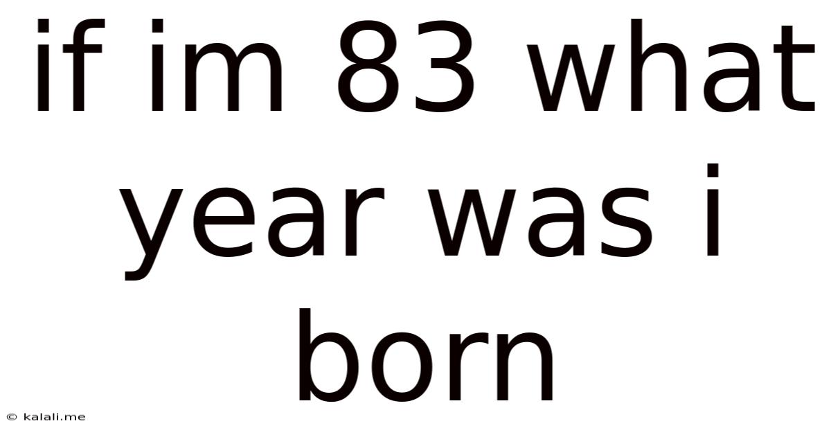 If Im 83 What Year Was I Born