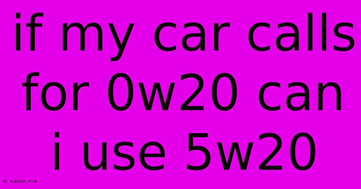 If My Car Calls For 0w20 Can I Use 5w20