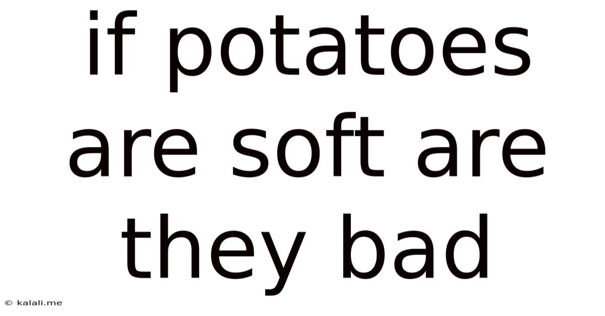 If Potatoes Are Soft Are They Bad