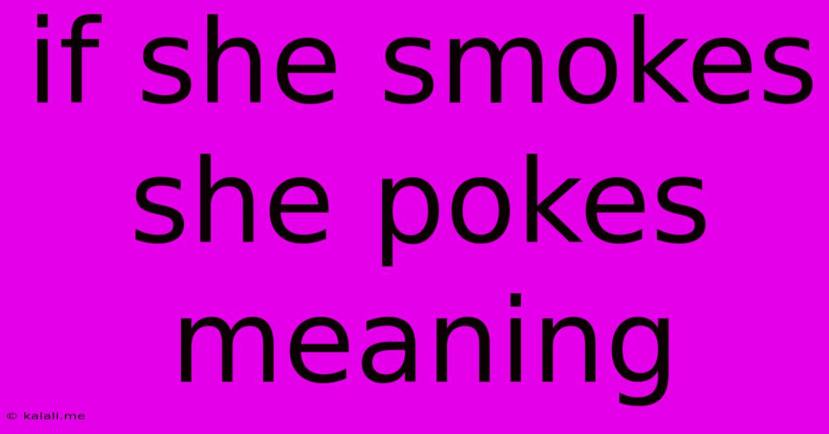If She Smokes She Pokes Meaning