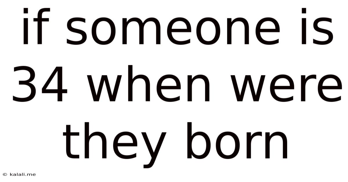 If Someone Is 34 When Were They Born