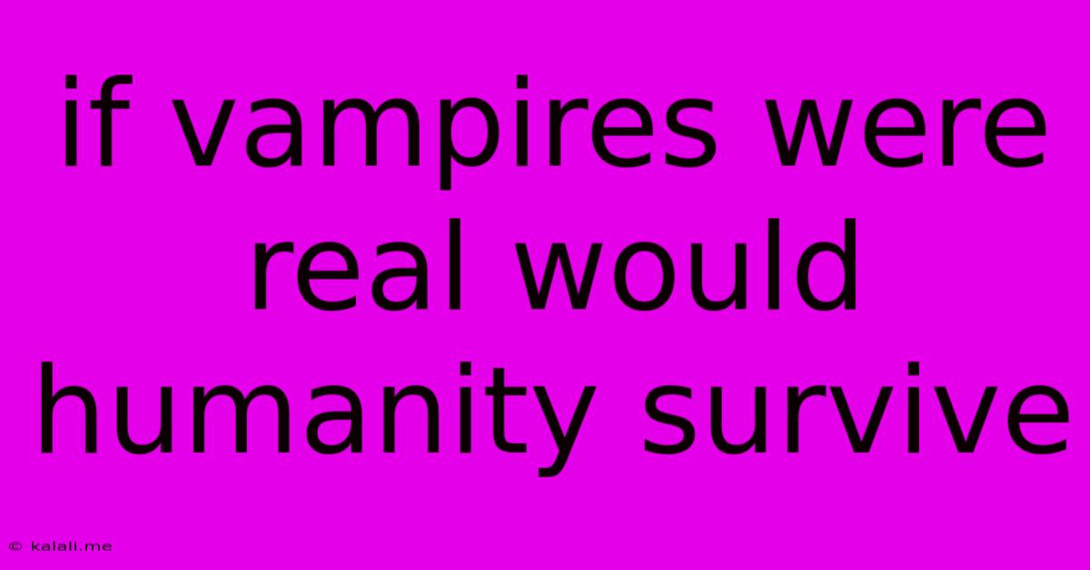 If Vampires Were Real Would Humanity Survive