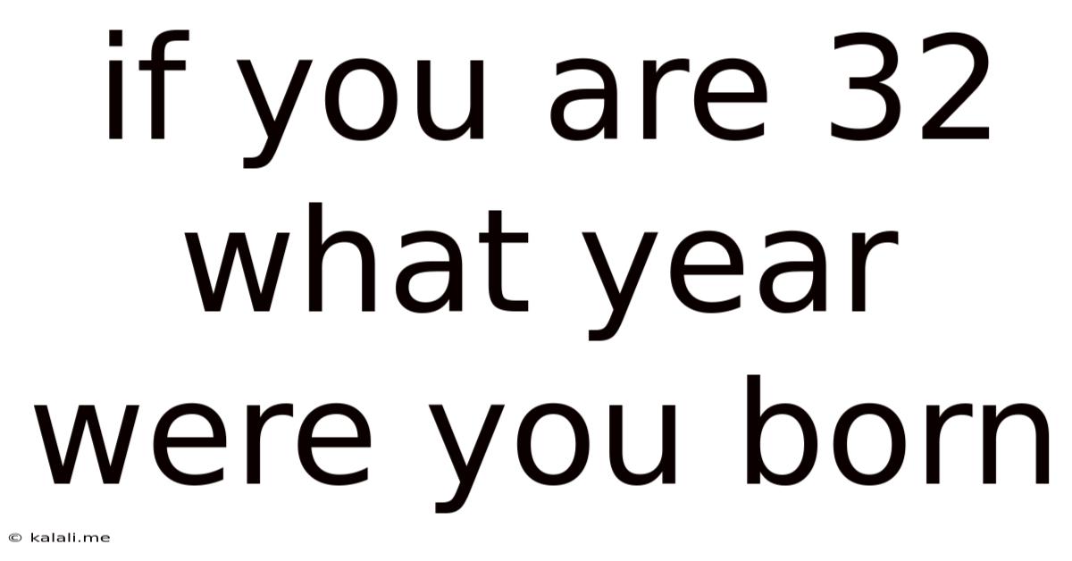 If You Are 32 What Year Were You Born