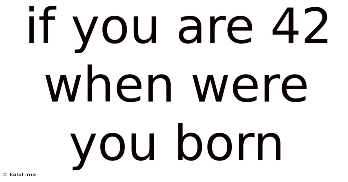 If You Are 42 When Were You Born