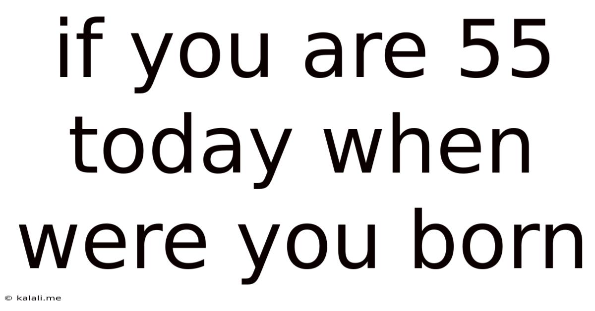 If You Are 55 Today When Were You Born