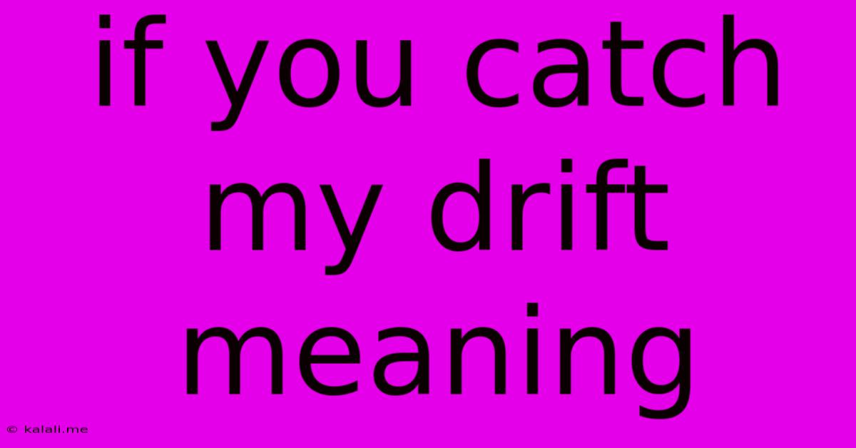 If You Catch My Drift Meaning