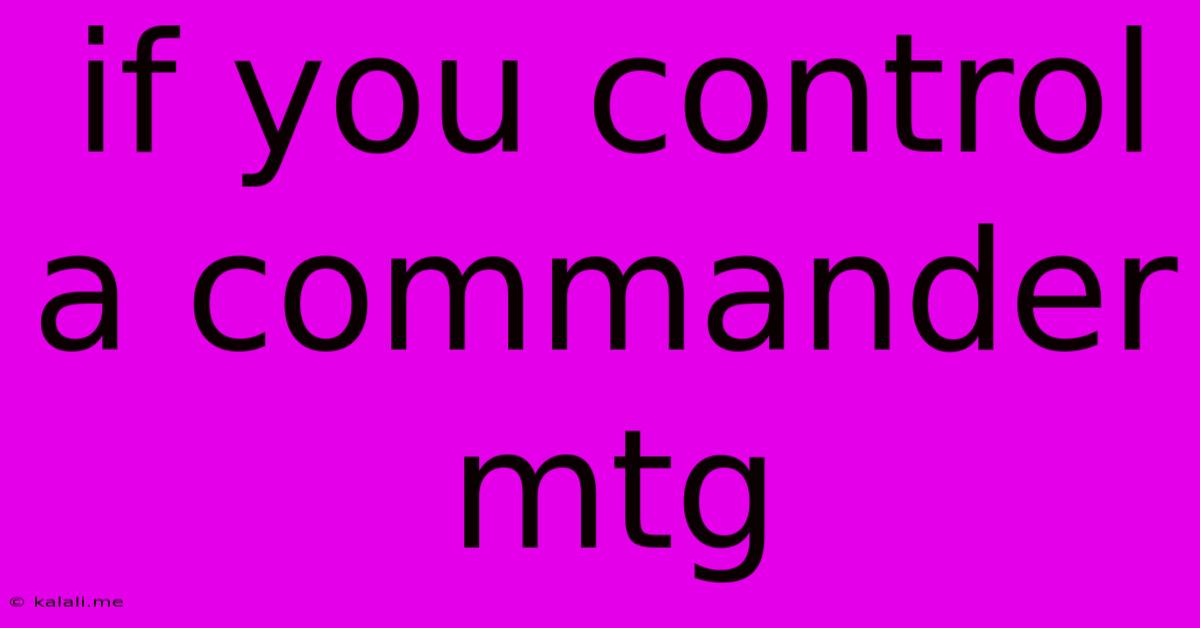If You Control A Commander Mtg