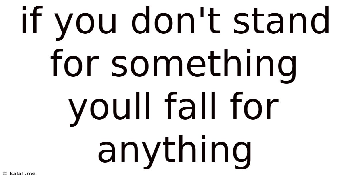 If You Don't Stand For Something Youll Fall For Anything