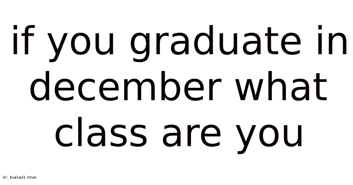 If You Graduate In December What Class Are You