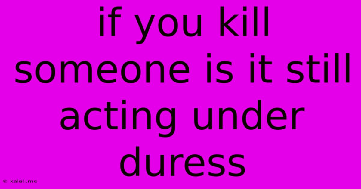 If You Kill Someone Is It Still Acting Under Duress