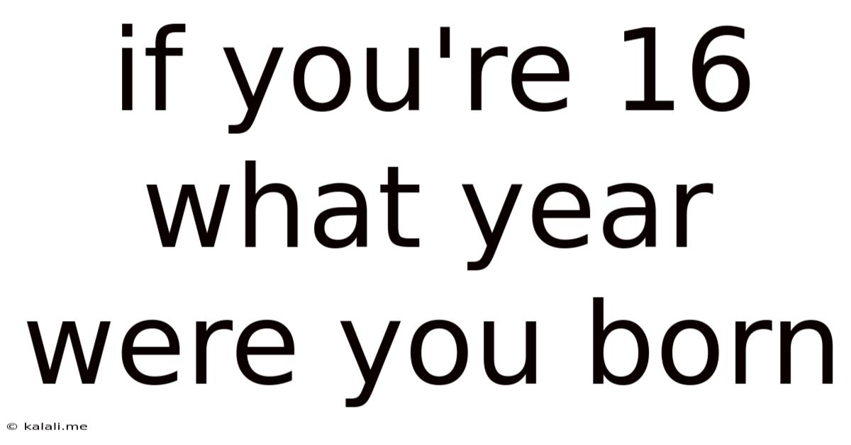 If You're 16 What Year Were You Born
