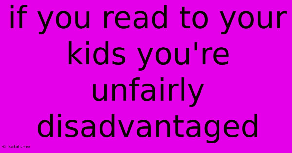 If You Read To Your Kids You're Unfairly Disadvantaged
