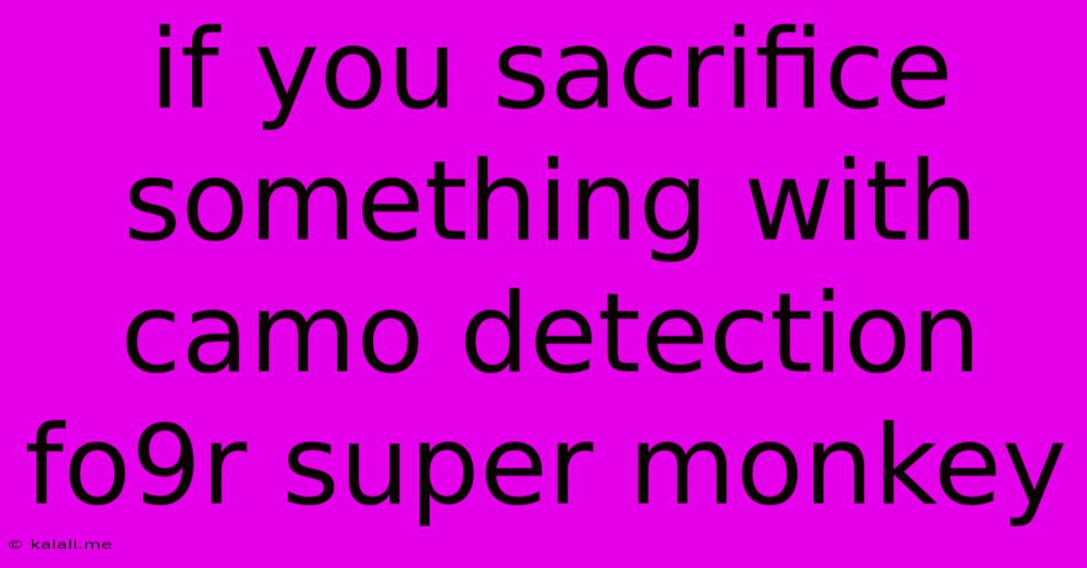 If You Sacrifice Something With Camo Detection Fo9r Super Monkey