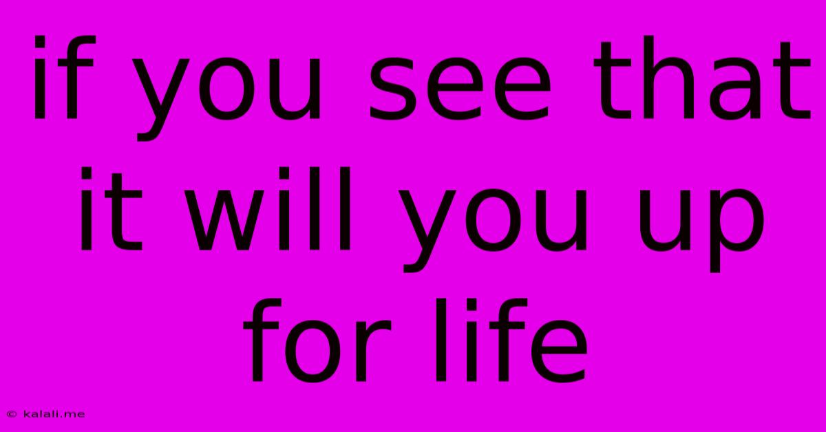 If You See That It Will You Up For Life