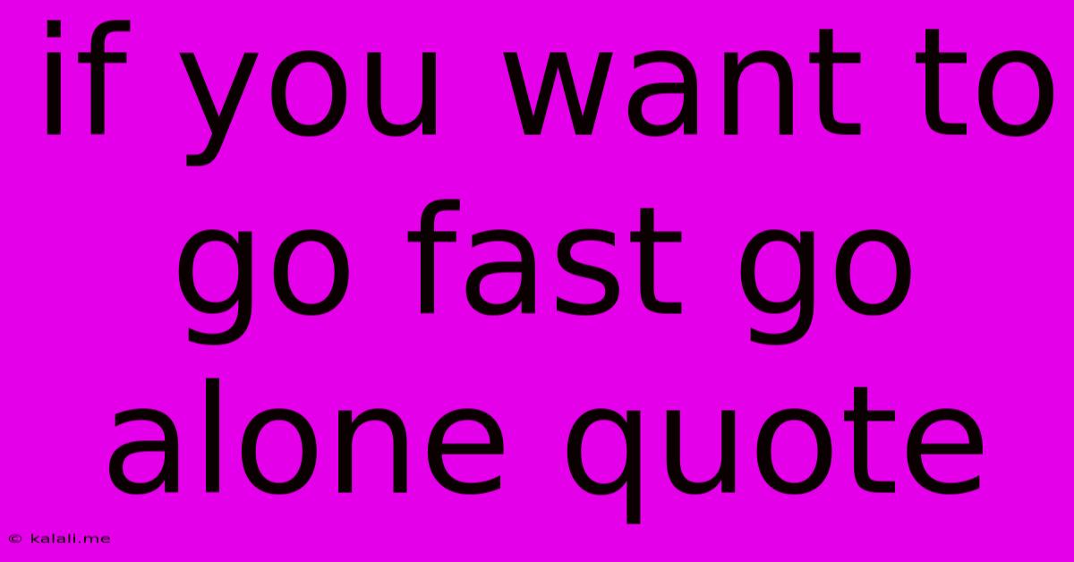 If You Want To Go Fast Go Alone Quote