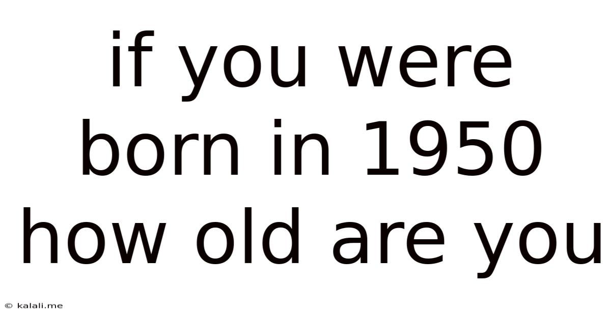If You Were Born In 1950 How Old Are You