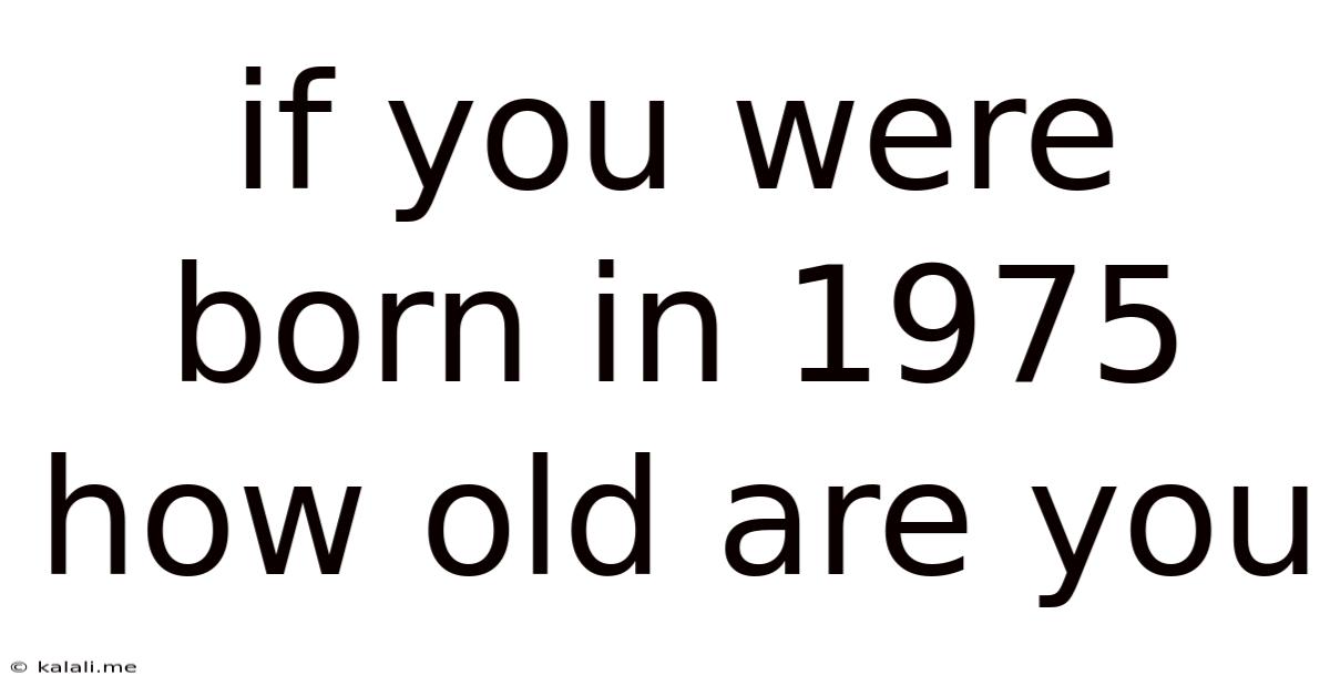If You Were Born In 1975 How Old Are You