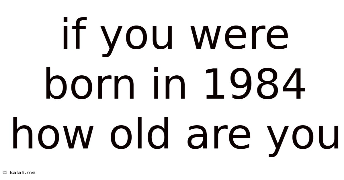 If You Were Born In 1984 How Old Are You